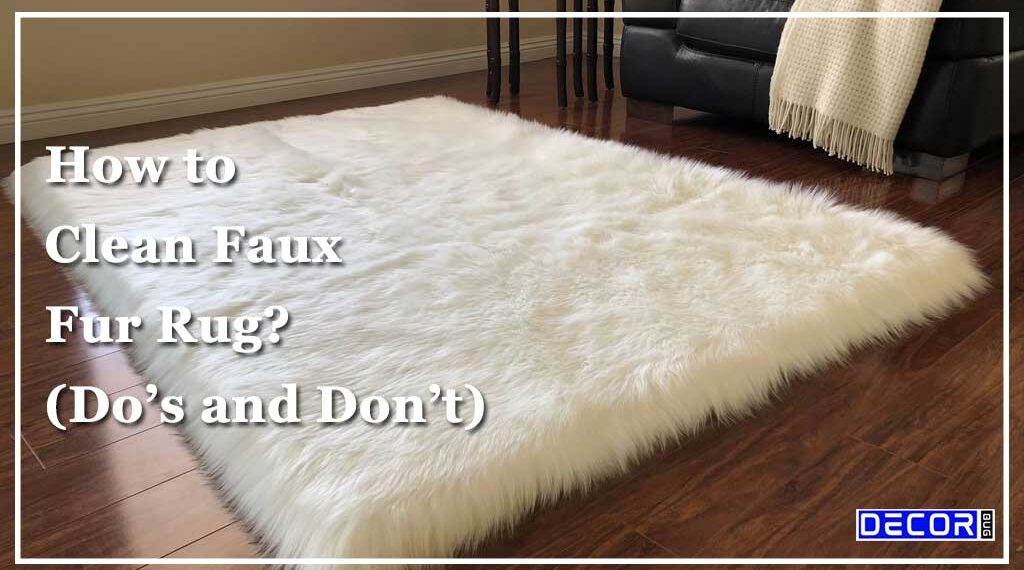 How to Clean Faux Fur Rug Properly? (Do's & Don't) Decor Bug